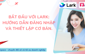 Bắt đầu với Lark: Hướng dẫn đăng nhập và thiết lập cơ bản.