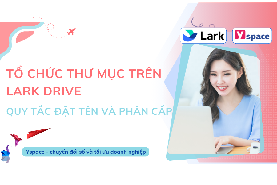 Tổ Chức Thư Mục Trên Lark Drive: Hướng Dẫn Đặt Tên Và Phân Cấp Hiệu Quả Cho Doanh Nghiệp