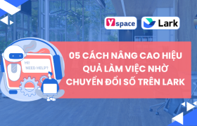 05 Cách Nâng Cao Hiệu Quả Làm Việc Nhờ Chuyển Đổi Số Trên Lark