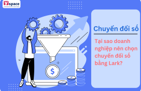 Tại sao doanh nghiệp nên chọn chuyển đổi số bằng Lark?