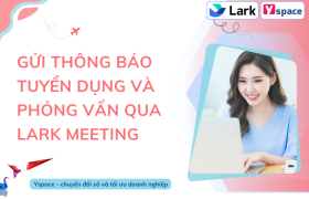 Gửi thông báo tuyển dụng và phỏng vấn qua Lark Meeting