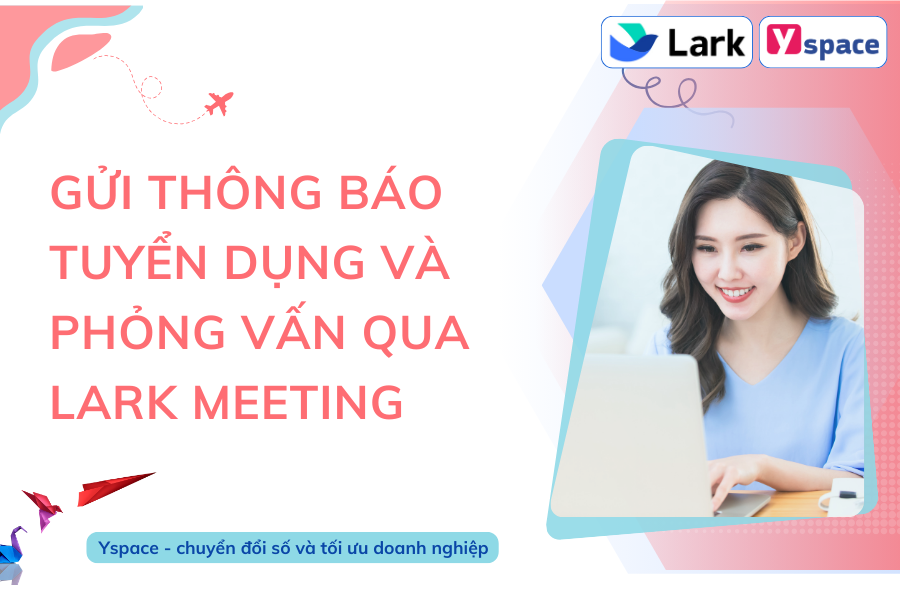 Gửi thông báo tuyển dụng và phỏng vấn qua Lark Meeting