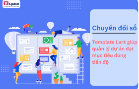 Top 5 Template Lark giúp quản lý dự án đạt mục tiêu đúng tiến độ