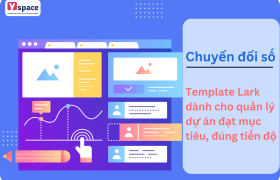 Top 5 Template Lark giúp quản lý dự án đạt mục tiêu đúng tiến độ