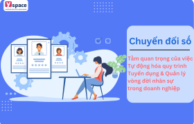 Tầm quan trọng của việc Tự động hóa quy trình Tuyển dụng & Quản lý vòng đời nhân sự trong doanh nghiệp