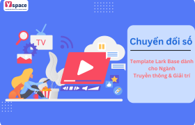 Template Lark Base dành cho Ngành Truyền thông & Giải trí