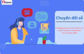 Tự động hóa quy trình Chăm sóc khách hàng với Chatbot AI và Lark Base CRM