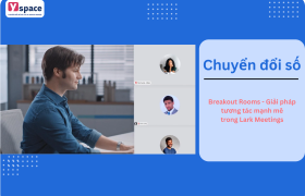 Breakout Rooms - Giải pháp giao tiếp & tương tác mạnh mẽ trong Lark Meetings