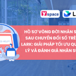 Hồ sơ Vòng đời Nhân sự Sau Chuyển đổi Số trên Lark: Giải pháp Tối ưu Quản lý và Đánh giá Nhân sự