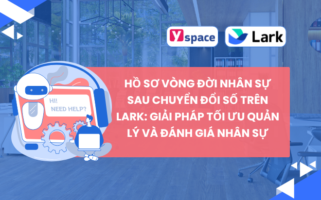 Hồ sơ Vòng đời Nhân sự Sau Chuyển đổi Số trên Lark: Giải pháp Tối ưu Quản lý và Đánh giá Nhân sự