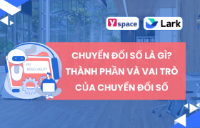 CHUYỂN ĐỔI SỐ LÀ GÌ? CÁC THÀNH PHẦN VÀ VAI TRÒ CỦA LARKSUITE ĐỂ DOANH NGHIỆP CHUYỂN ĐỔI SỐ THÀNH CÔNG