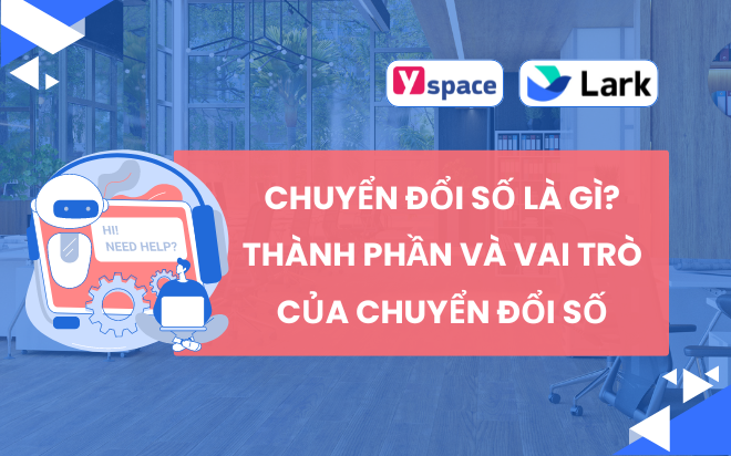 CHUYỂN ĐỔI SỐ LÀ GÌ? CÁC THÀNH PHẦN VÀ VAI TRÒ CỦA LARKSUITE ĐỂ DOANH NGHIỆP CHUYỂN ĐỔI SỐ THÀNH CÔNG