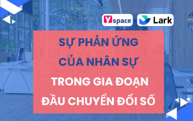 Sự phản ứng của nhân sự trong giai đoạn đầu chuyển đổi số - Giải pháp để khắc phục sự biến động nhân sự