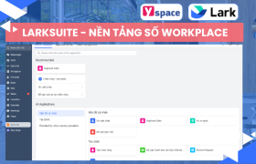 Khái niệm, lợi ích của Digital Workplace. Nền tảng làm việc số Larksuite (Lark) bao gồm những tính năng gì?