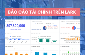 Xây dựng báo cáo, trình bày Dashboard miễn phí qua Larksuite (Lark) cho mọi doanh nghiệp