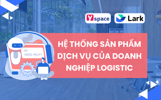 Hệ thống sản phẩm - dịch vụ của doanh nghiệp Logistic và quy trình triển khai trên Lark (Larksuite)