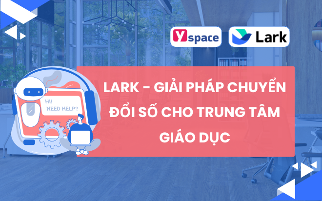 Marketing & Quảng Bá Khóa Học Với Lark - Giải Pháp Chuyển Đổi Số Cho Trung Tâm Giáo Dục