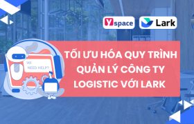 Tối Ưu Hóa Quy Trình Quản Lý Công Ty Logistic Với Lark (Larksuite)