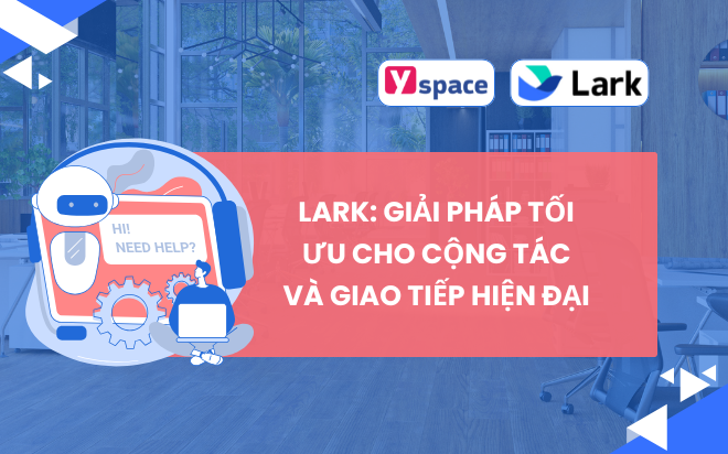 Lark: Giải Pháp Tối Ưu Cho Cộng Tác và Giao Tiếp Hiện Đại